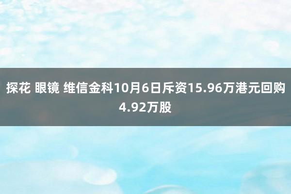 探花 眼镜 维信金科10月6日斥资15.96万港元回购4.92万股